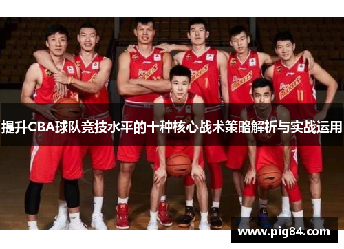 提升CBA球队竞技水平的十种核心战术策略解析与实战运用