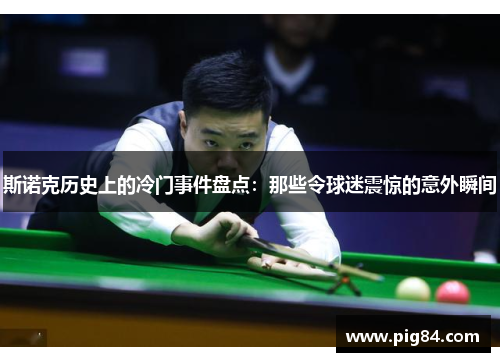 斯诺克历史上的冷门事件盘点：那些令球迷震惊的意外瞬间