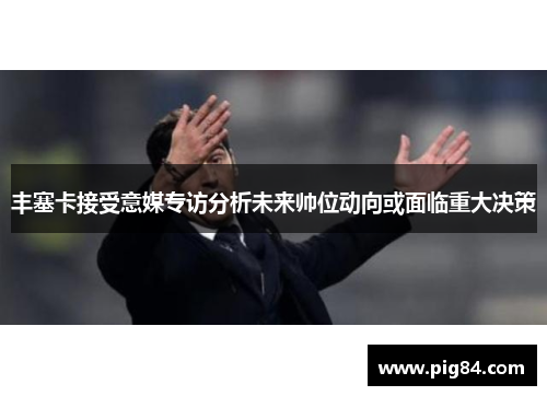 丰塞卡接受意媒专访分析未来帅位动向或面临重大决策