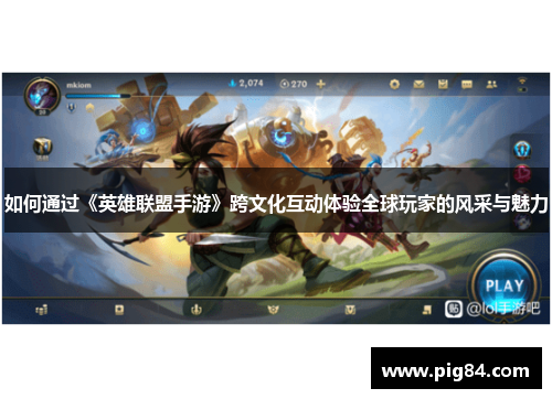 如何通过《英雄联盟手游》跨文化互动体验全球玩家的风采与魅力