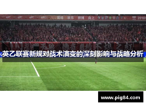 英乙联赛新规对战术演变的深刻影响与战略分析