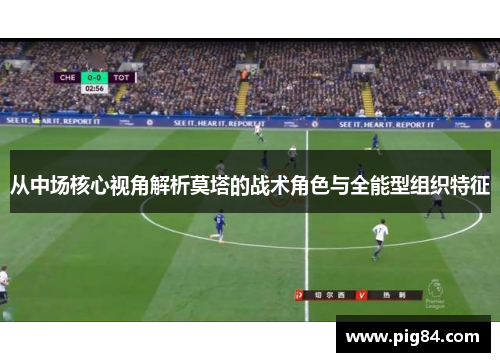 从中场核心视角解析莫塔的战术角色与全能型组织特征